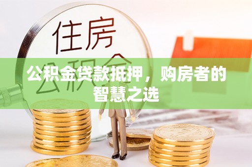 东丰公积金贷款抵押，购房者的智慧之选