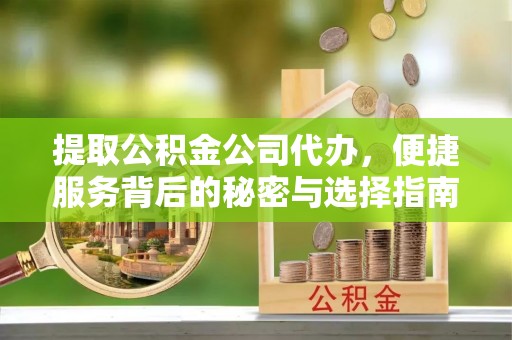 东丰提取公积金公司代办，便捷服务背后的秘密与选择指南