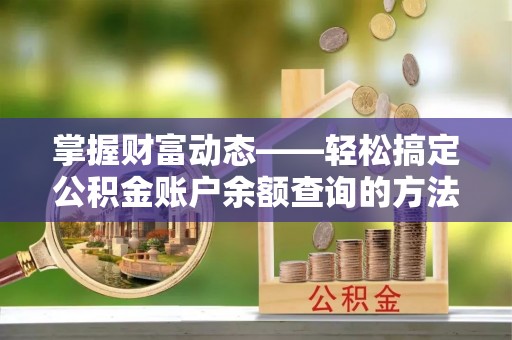 东丰掌握财富动态——轻松搞定公积金账户余额查询的方法与技巧