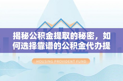 东丰揭秘公积金提取的秘密，如何选择靠谱的公积金代办提取公司