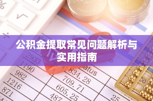 东丰公积金提取常见问题解析与实用指南