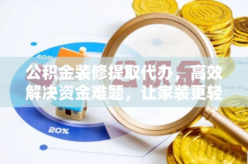 东丰公积金装修提取代办，高效解决资金难题，让家装更轻松
