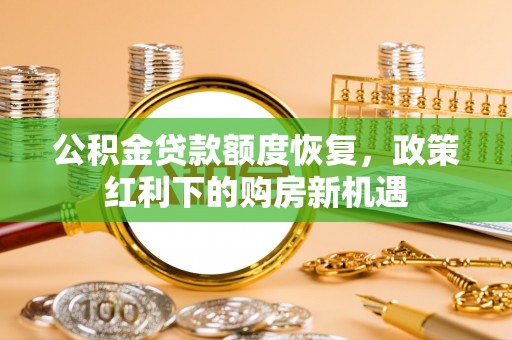 东丰公积金贷款额度恢复，政策红利下的购房新机遇