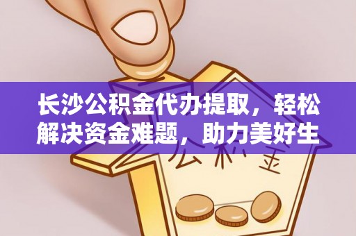 东丰长沙公积金代办提取，轻松解决资金难题，助力美好生活