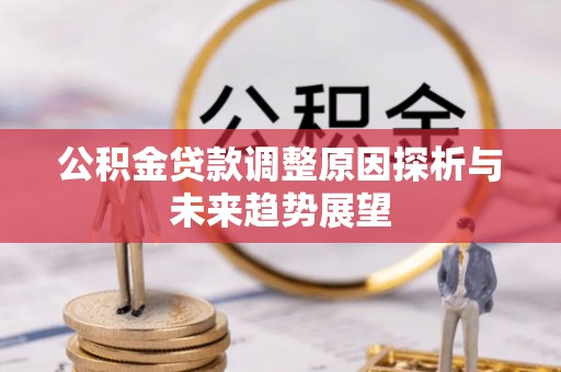 东丰公积金贷款调整原因探析与未来趋势展望