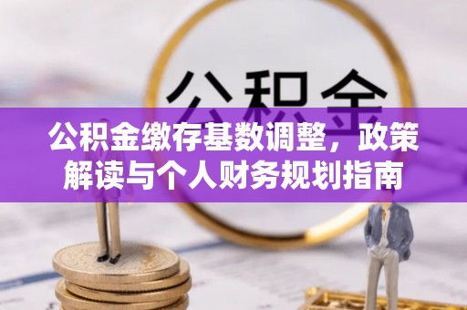东丰公积金缴存基数调整，政策解读与个人财务规划指南