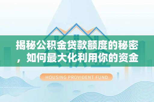 东丰揭秘公积金贷款额度的秘密，如何最大化利用你的资金