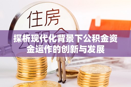 东丰探析现代化背景下公积金资金运作的创新与发展