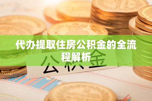 东丰代办提取住房公积金的全流程解析