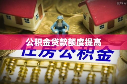 东丰公积金贷款额度提高