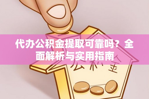 东丰代办公积金提取可靠吗？全面解析与实用指南