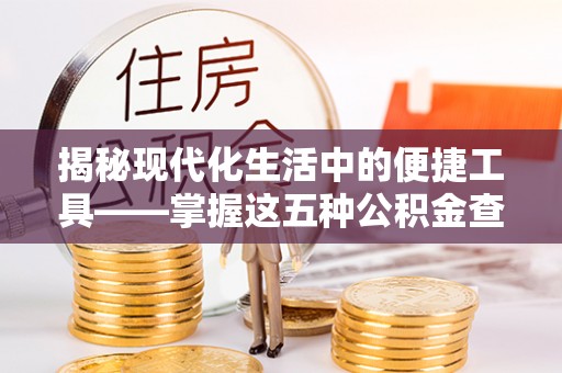 东丰揭秘现代化生活中的便捷工具——掌握这五种公积金查询方式让你省心又省力