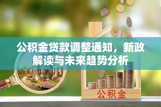 东丰公积金贷款调整通知，新政解读与未来趋势分析