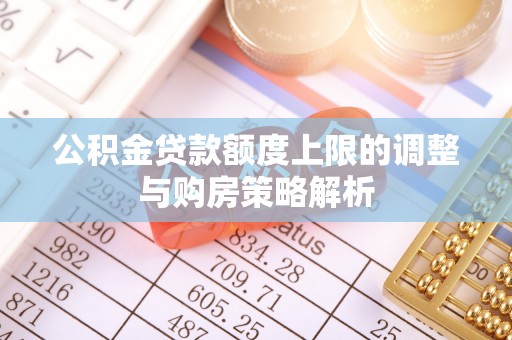 东丰公积金贷款额度上限的调整与购房策略解析