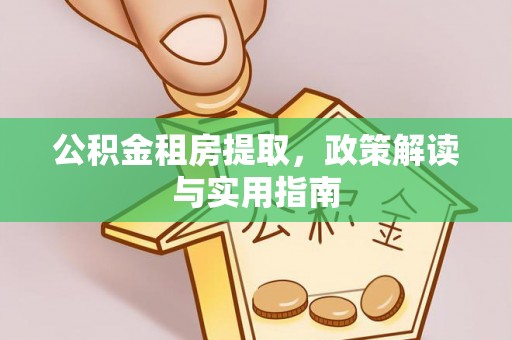 东丰公积金租房提取，政策解读与实用指南