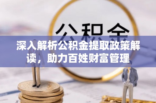 东丰深入解析公积金提取政策解读，助力百姓财富管理