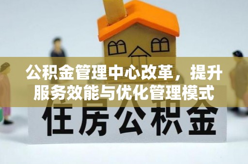 东丰公积金管理中心改革，提升服务效能与优化管理模式
