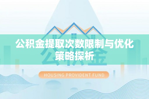 东丰公积金提取次数限制与优化策略探析