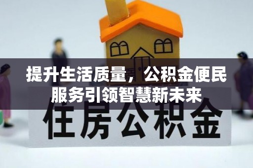 东丰提升生活质量，公积金便民服务引领智慧新未来