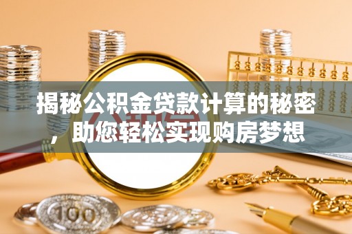东丰揭秘公积金贷款计算的秘密，助您轻松实现购房梦想