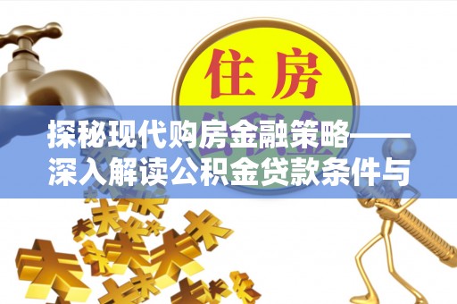 东丰探秘现代购房金融策略——深入解读公积金贷款条件与优势