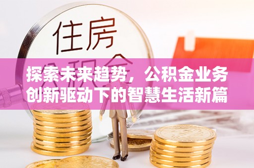 东丰探索未来趋势，公积金业务创新驱动下的智慧生活新篇章