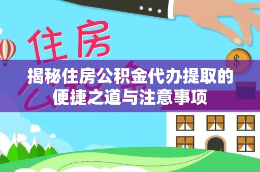 东丰揭秘住房公积金代办提取的便捷之道与注意事项