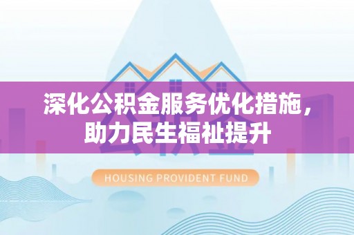 东丰深化公积金服务优化措施，助力民生福祉提升
