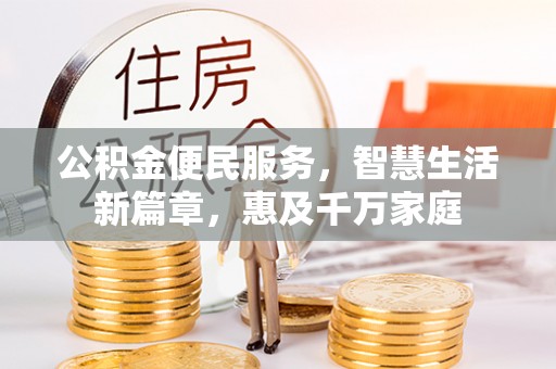 东丰公积金便民服务，智慧生活新篇章，惠及千万家庭