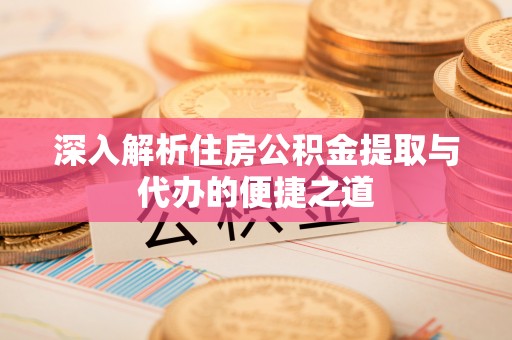 东丰深入解析住房公积金提取与代办的便捷之道