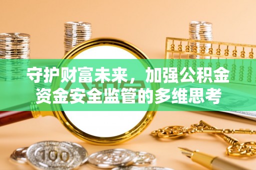 东丰守护财富未来，加强公积金资金安全监管的多维思考