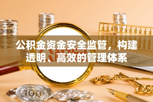 东丰公积金资金安全监管，构建透明、高效的管理体系