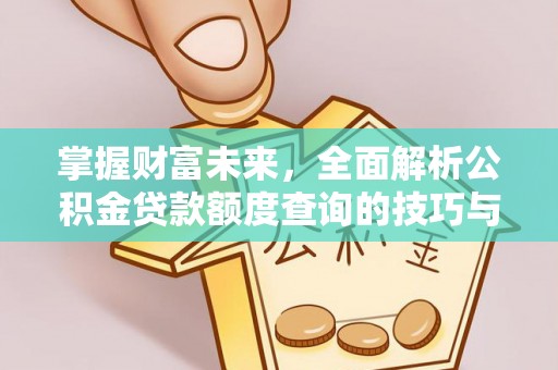 东丰掌握财富未来，全面解析公积金贷款额度查询的技巧与策略