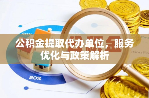 东丰公积金提取代办单位，服务优化与政策解析