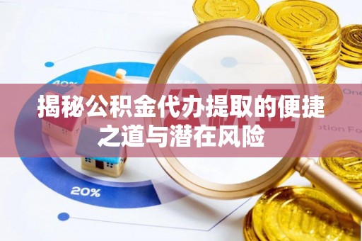 东丰揭秘公积金代办提取的便捷之道与潜在风险
