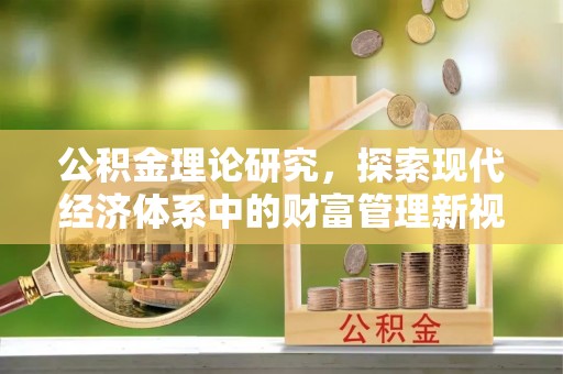 东丰公积金理论研究，探索现代经济体系中的财富管理新视角