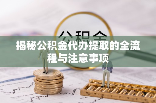 东丰揭秘公积金代办提取的全流程与注意事项