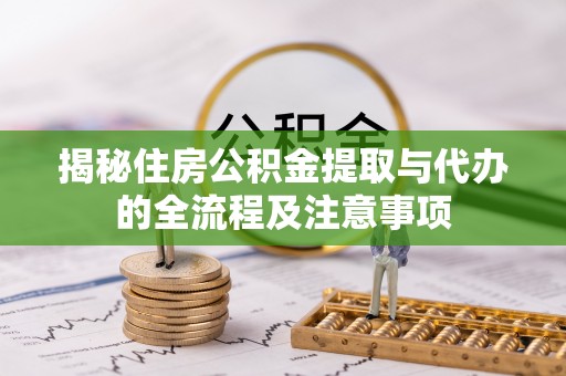 东丰揭秘住房公积金提取与代办的全流程及注意事项
