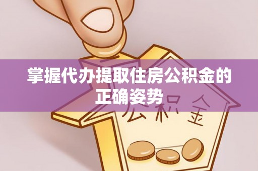 东丰掌握代办提取住房公积金的正确姿势