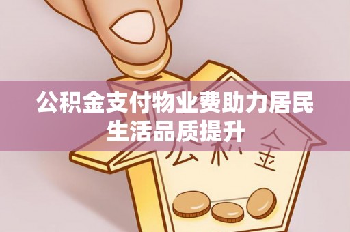 东丰公积金支付物业费助力居民生活品质提升