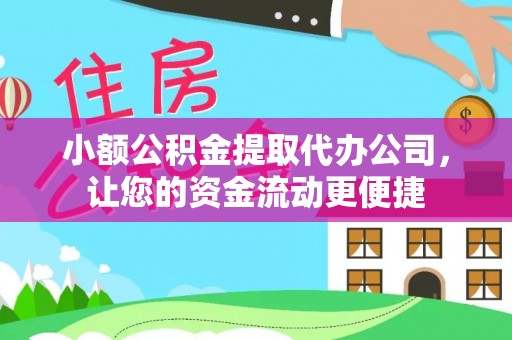 东丰小额公积金提取代办公司，让您的资金流动更便捷