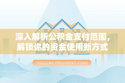 东丰深入解析公积金支付范围，解锁你的资金使用新方式