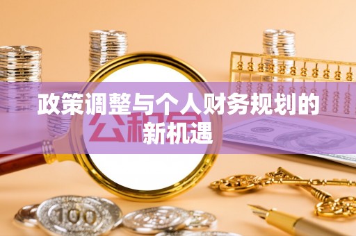 东丰政策调整与个人财务规划的新机遇