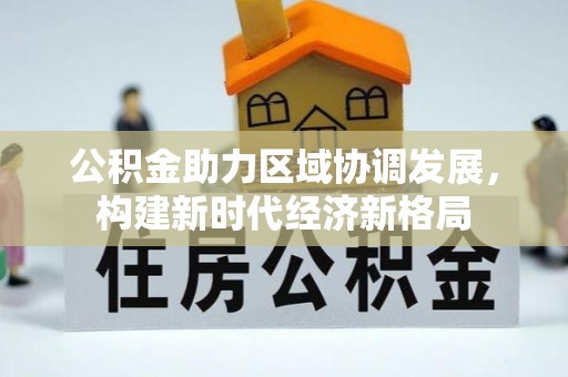 东丰公积金助力区域协调发展，构建新时代经济新格局