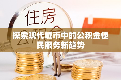 东丰探索现代城市中的公积金便民服务新趋势