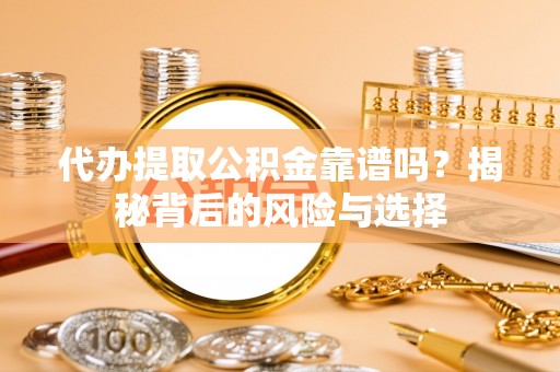 东丰代办提取公积金靠谱吗？揭秘背后的风险与选择