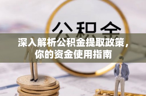 东丰深入解析公积金提取政策，你的资金使用指南
