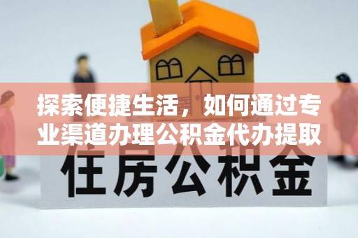 东丰探索便捷生活，如何通过专业渠道办理公积金代办提取业务