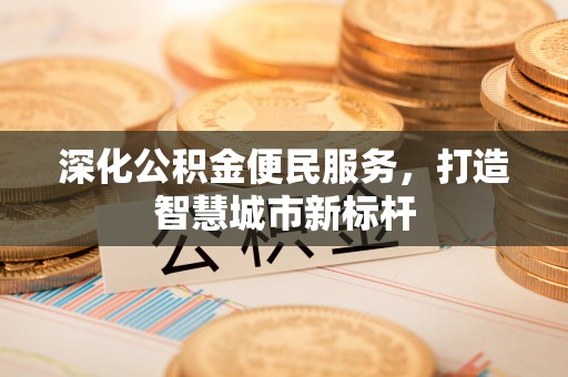 东丰深化公积金便民服务，打造智慧城市新标杆
