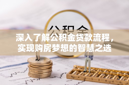 东丰深入了解公积金贷款流程，实现购房梦想的智慧之选